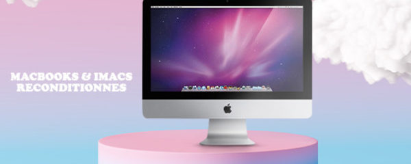 Les MacBooks & iMacs reconditionnés